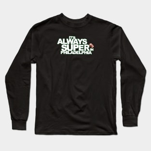 It's Always Super in Philadelphia Long Sleeve T-Shirt